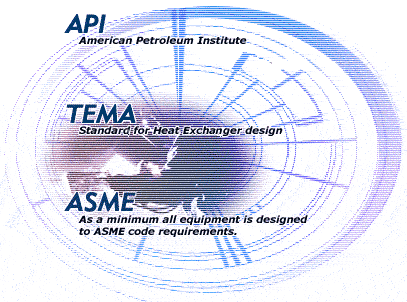 API American Petroleum Institute, TEMA Standard for Heat Exchanger Design, ASME As a minimum all equipment is designed to ASME code requuirements